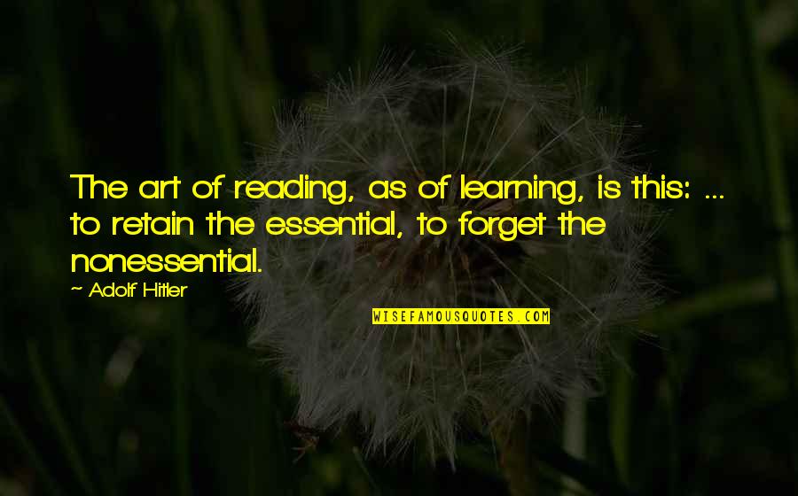 Retain Quotes By Adolf Hitler: The art of reading, as of learning, is Retain Quotes By Adolf Hitler: The art of reading, as of learning, is
