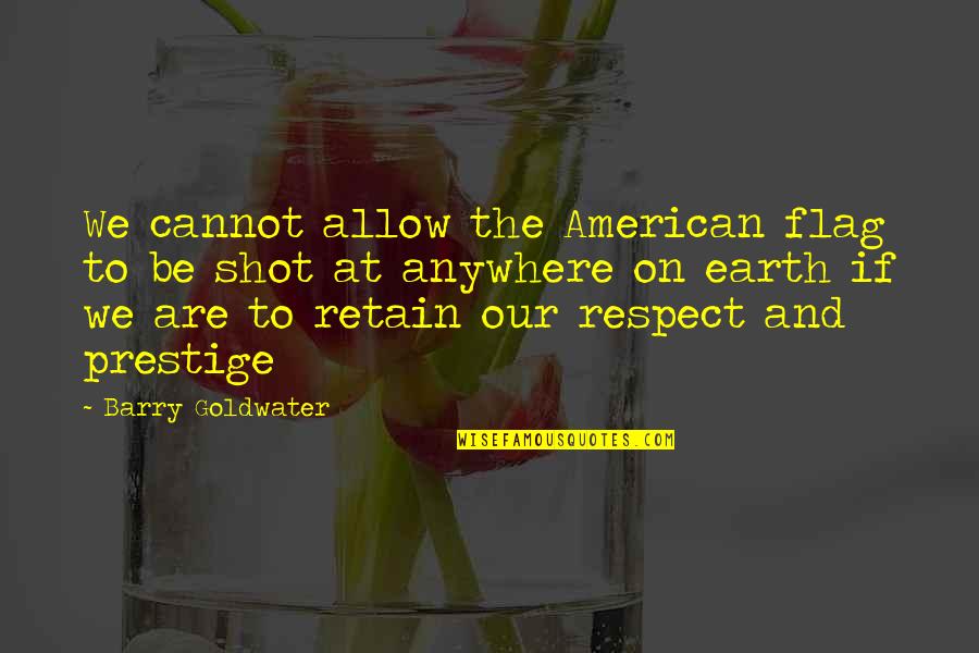 Retain Quotes By Barry Goldwater: We cannot allow the American flag to be