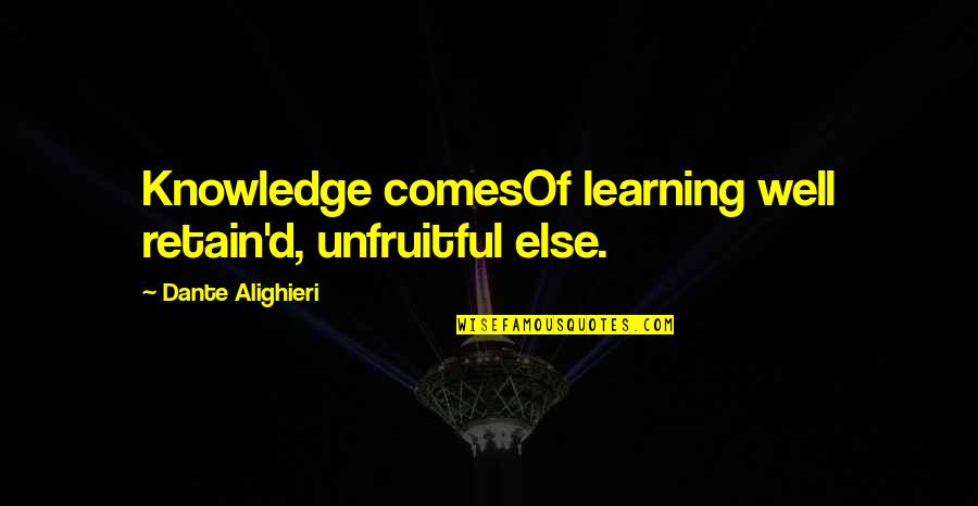 Retain Quotes By Dante Alighieri: Knowledge comesOf learning well retain'd, unfruitful else.