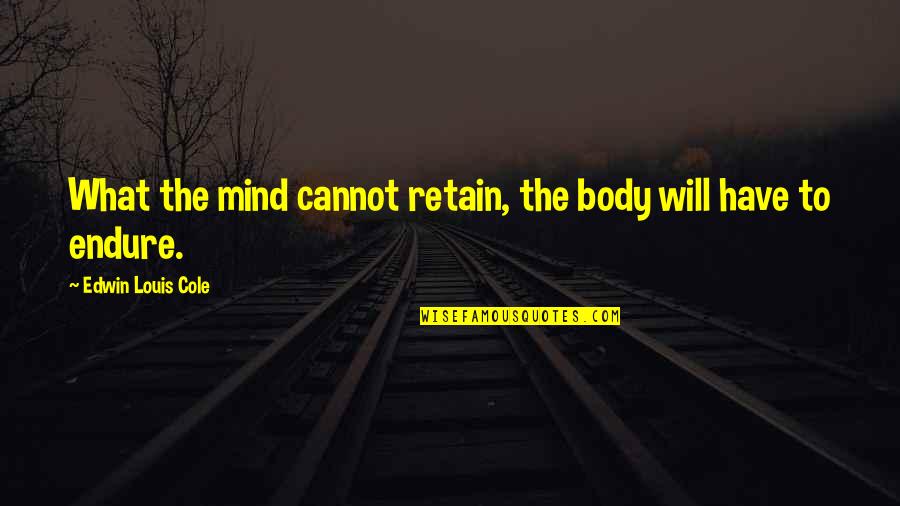 Retain Quotes By Edwin Louis Cole: What the mind cannot retain, the body will