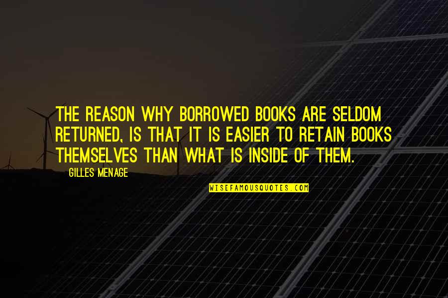 Retain Quotes By Gilles Menage: The reason why borrowed books are seldom returned,