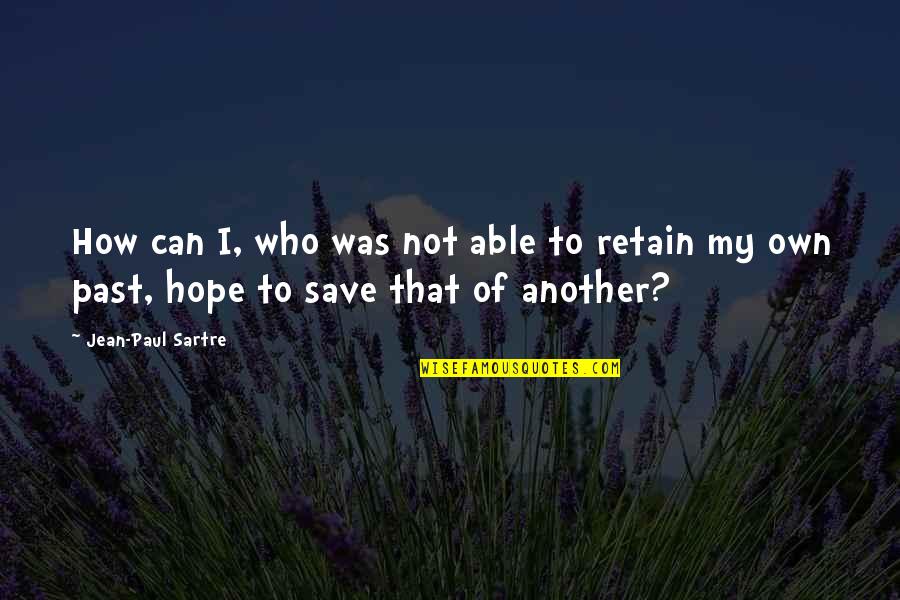 Retain Quotes By Jean-Paul Sartre: How can I, who was not able to