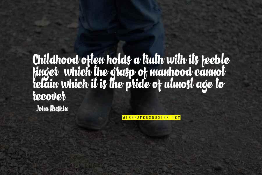 Retain Quotes By John Ruskin: Childhood often holds a truth with its feeble