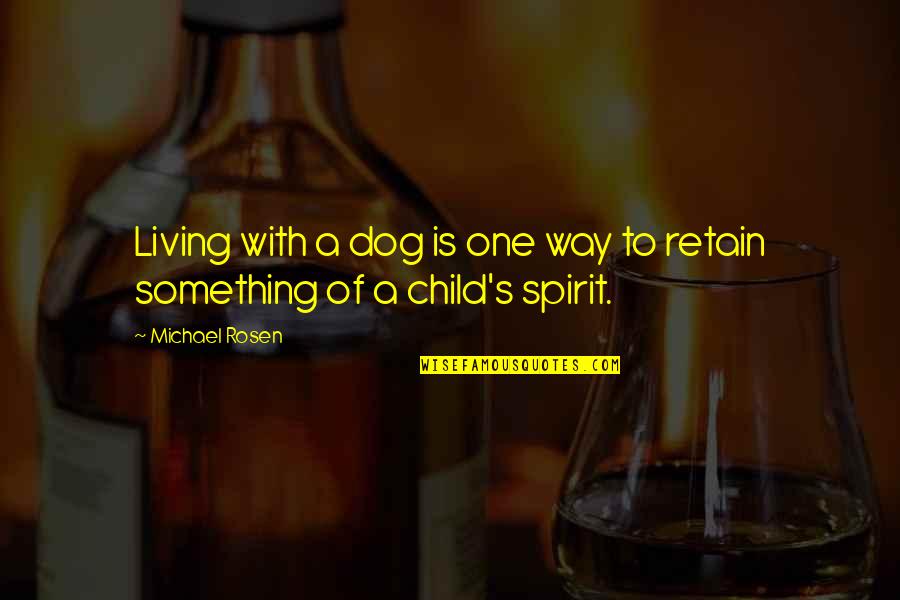 Retain Quotes By Michael Rosen: Living with a dog is one way to