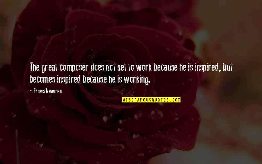 Retain Talent Quotes By Ernest Newman: The great composer does not set to work