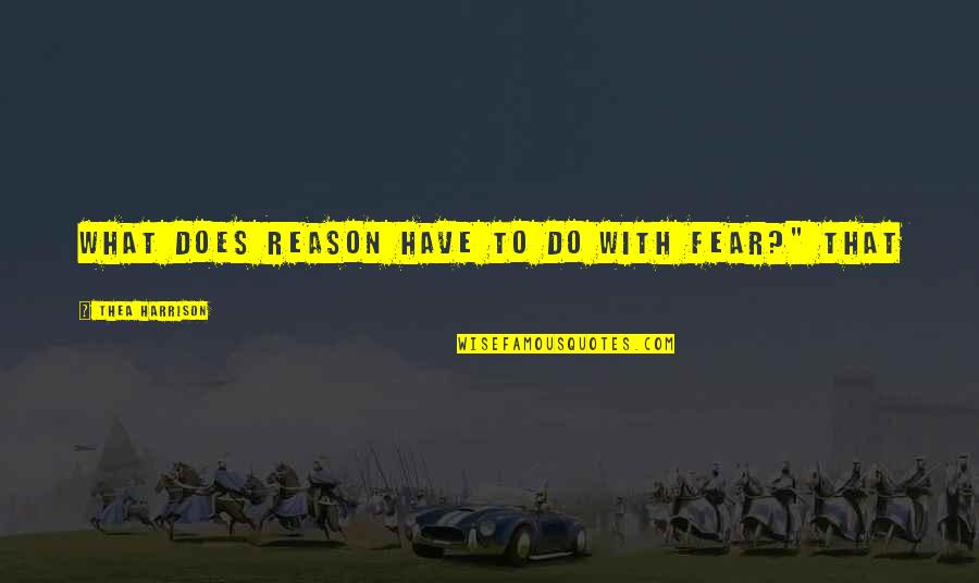 Retain Talent Quotes By Thea Harrison: What does reason have to do with fear?"