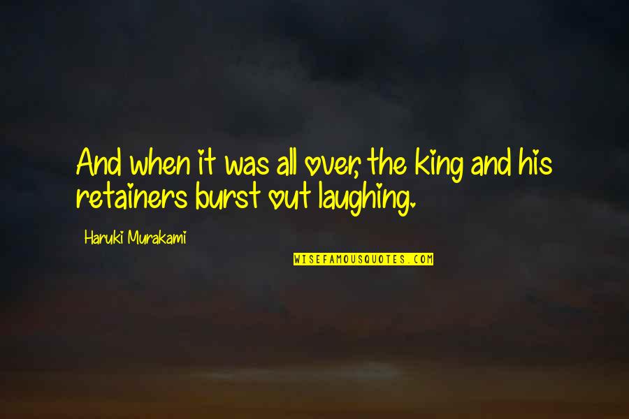 Retainers Quotes By Haruki Murakami: And when it was all over, the king