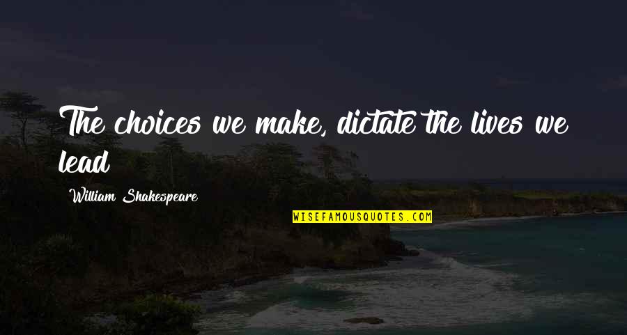 Retaines Quotes By William Shakespeare: The choices we make, dictate the lives we Retaines Quotes By William Shakespeare: The choices we make, dictate the lives we