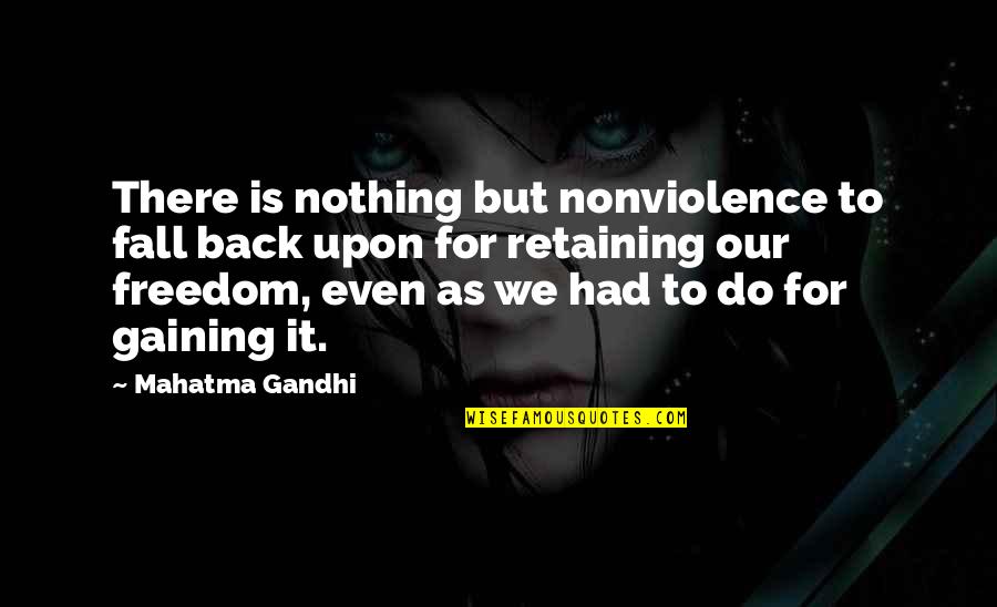 Retaining Quotes By Mahatma Gandhi: There is nothing but nonviolence to fall back