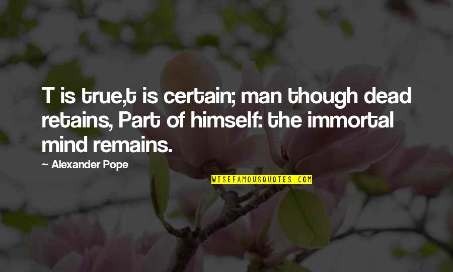Retains Quotes By Alexander Pope: T is true,t is certain; man though dead Retains Quotes By Alexander Pope: T is true,t is certain; man though dead