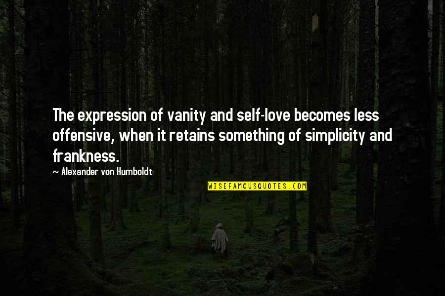 Retains Quotes By Alexander Von Humboldt: The expression of vanity and self-love becomes less