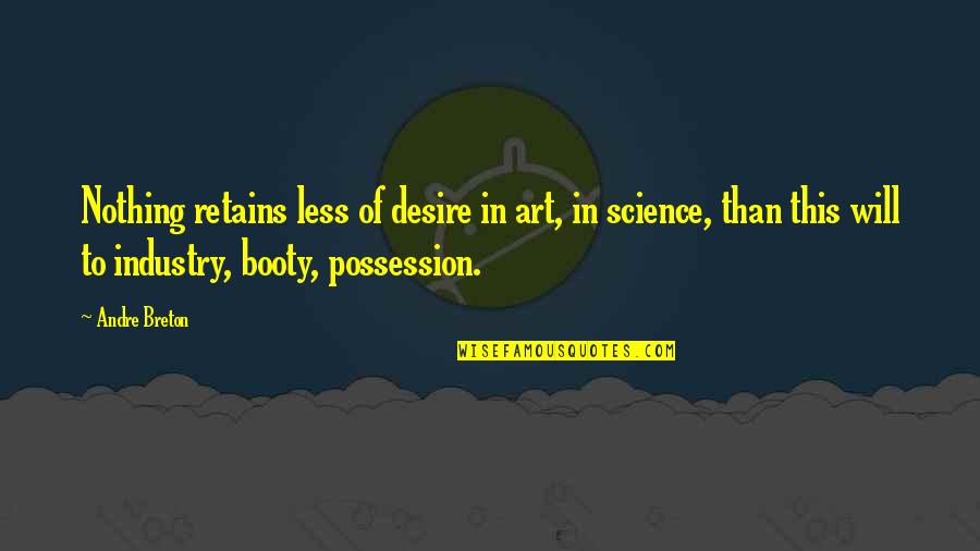 Retains Quotes By Andre Breton: Nothing retains less of desire in art, in