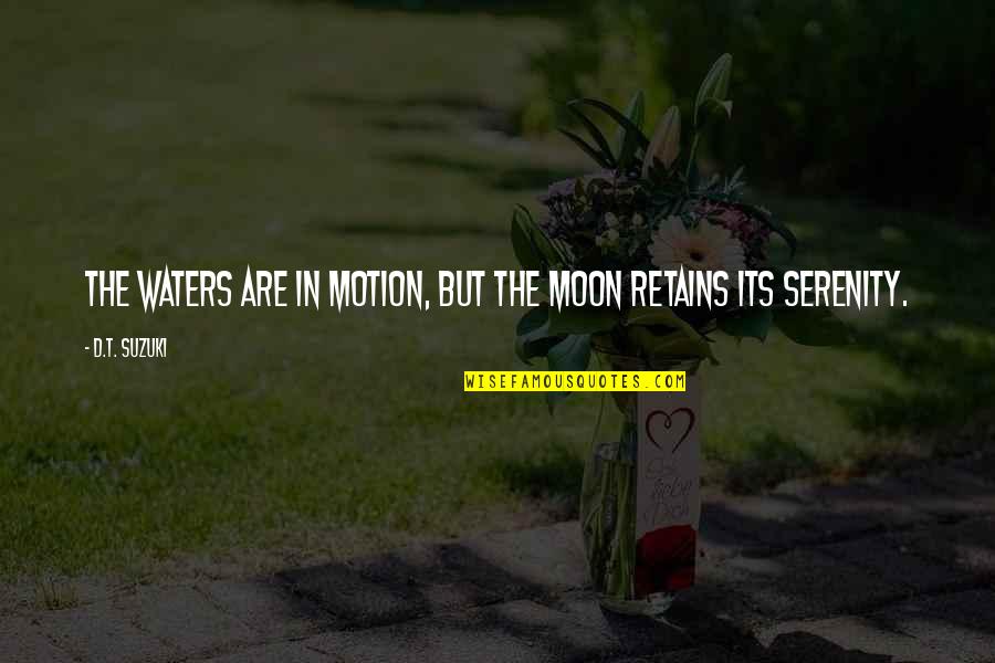 Retains Quotes By D.T. Suzuki: The waters are in motion, but the moon