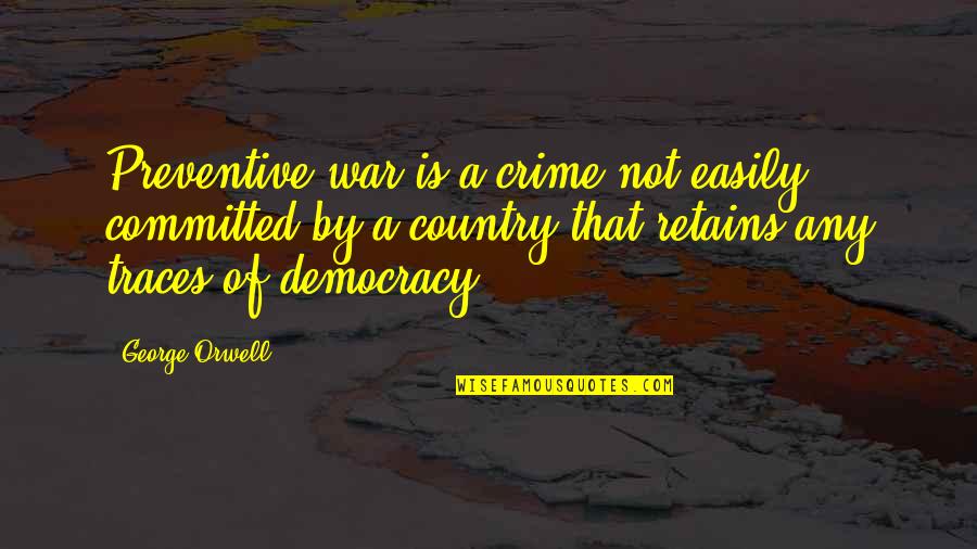 Retains Quotes By George Orwell: Preventive war is a crime not easily committed Retains Quotes By George Orwell: Preventive war is a crime not easily committed