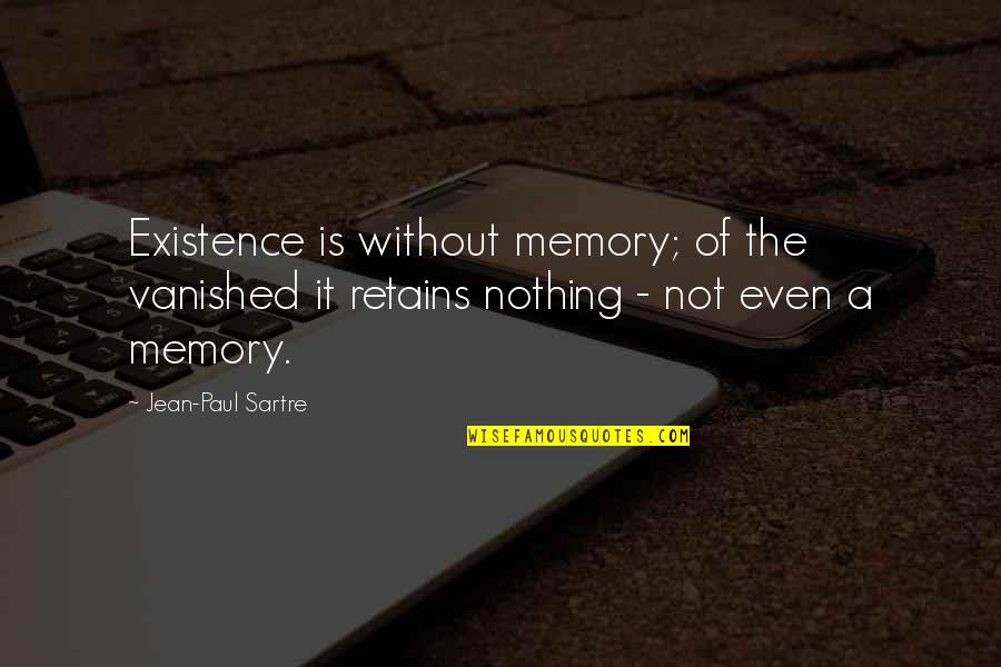 Retains Quotes By Jean-Paul Sartre: Existence is without memory; of the vanished it