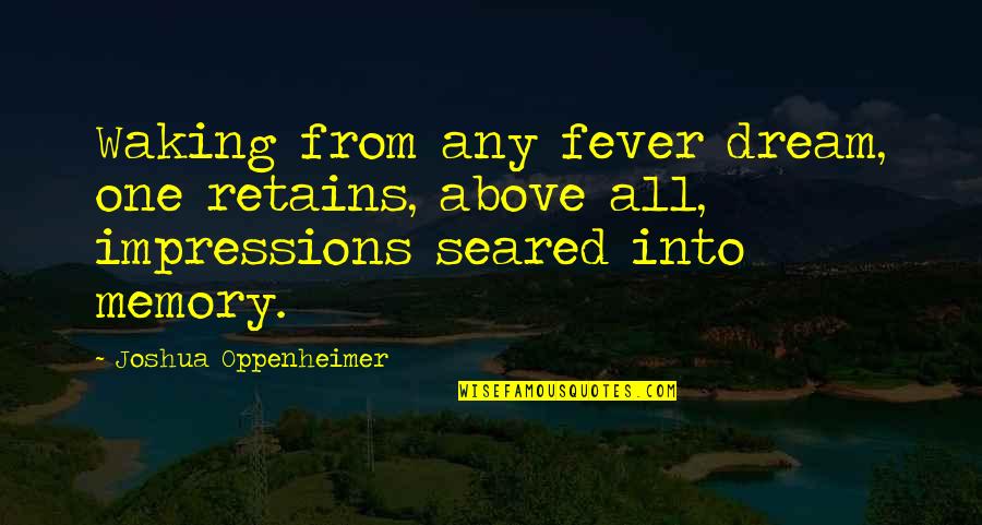 Retains Quotes By Joshua Oppenheimer: Waking from any fever dream, one retains, above Retains Quotes By Joshua Oppenheimer: Waking from any fever dream, one retains, above