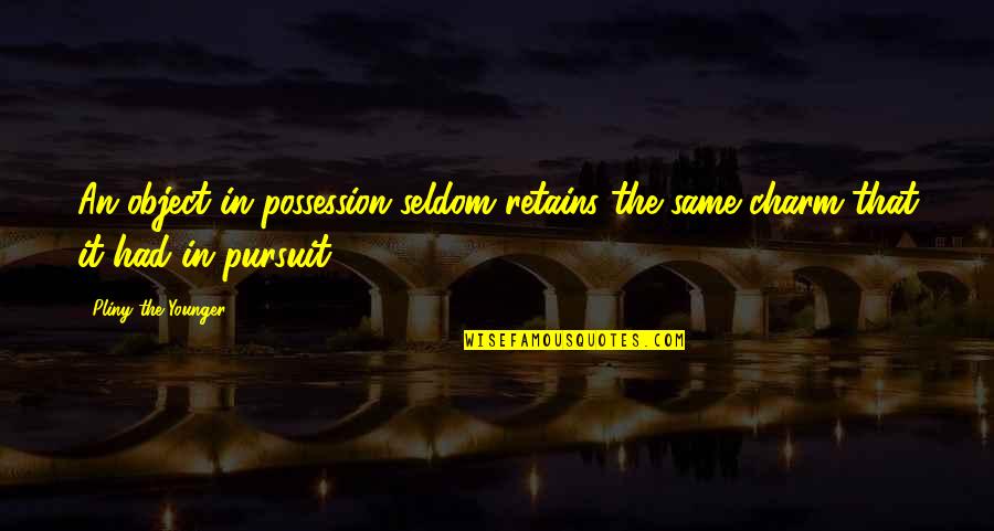Retains Quotes By Pliny The Younger: An object in possession seldom retains the same Retains Quotes By Pliny The Younger: An object in possession seldom retains the same