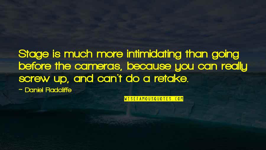 Retake Quotes By Daniel Radcliffe: Stage is much more intimidating than going before Retake Quotes By Daniel Radcliffe: Stage is much more intimidating than going before