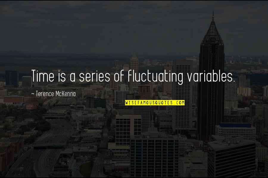 Retake Quotes By Terence McKenna: Time is a series of fluctuating variables.