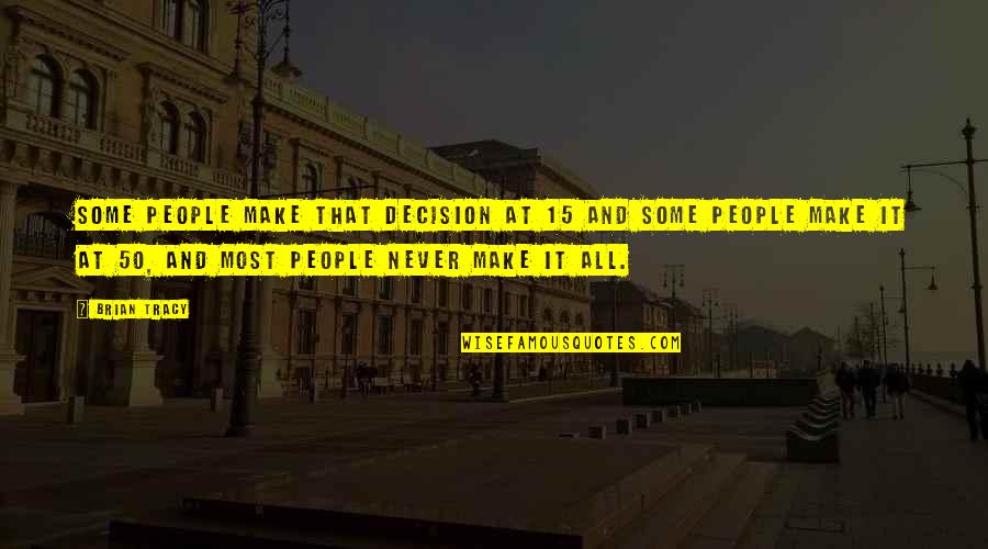 Retake The House Quotes By Brian Tracy: Some people make that decision at 15 and