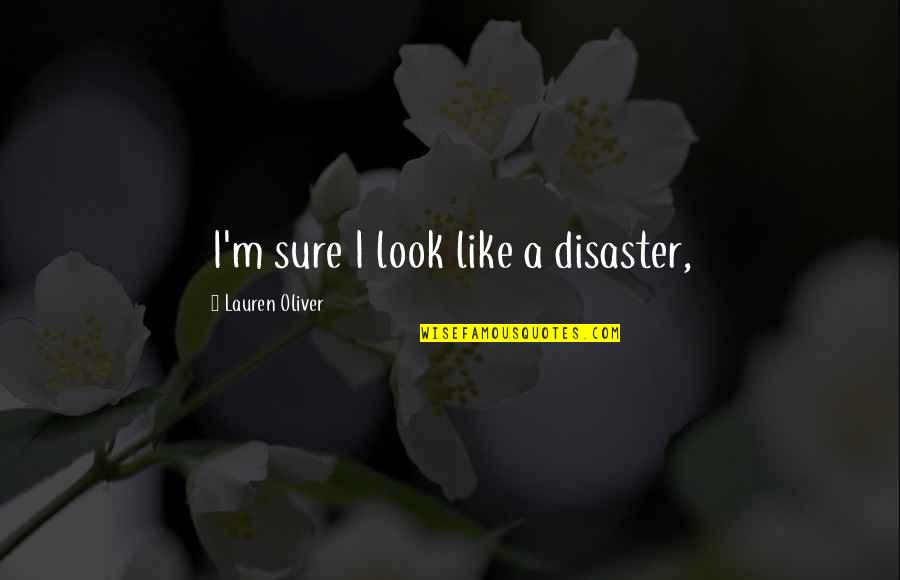 Retake The House Quotes By Lauren Oliver: I'm sure I look like a disaster,