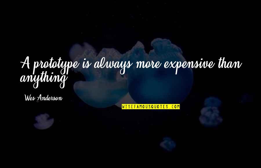 Retaken Or Re Taken Quotes By Wes Anderson: A prototype is always more expensive than anything. Retaken Or Re Taken Quotes By Wes Anderson: A prototype is always more expensive than anything.