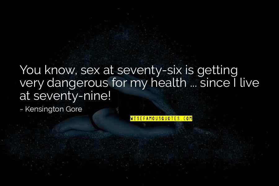 Retaken Quotes By Kensington Gore: You know, sex at seventy-six is getting very