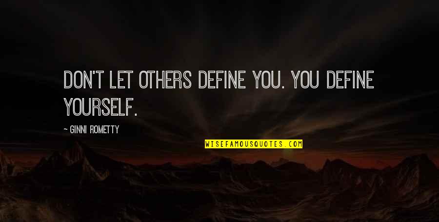 Retakh Quotes By Ginni Rometty: Don't let others define you. You define yourself. Retakh Quotes By Ginni Rometty: Don't let others define you. You define yourself.
