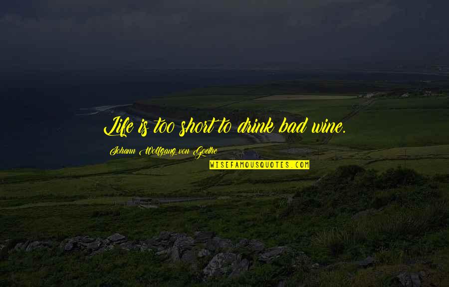 Retaking Quotes By Johann Wolfgang Von Goethe: Life is too short to drink bad wine.