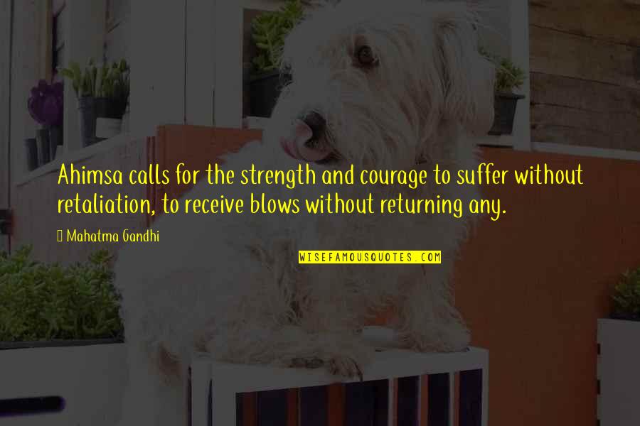 Retaliation Quotes By Mahatma Gandhi: Ahimsa calls for the strength and courage to Retaliation Quotes By Mahatma Gandhi: Ahimsa calls for the strength and courage to