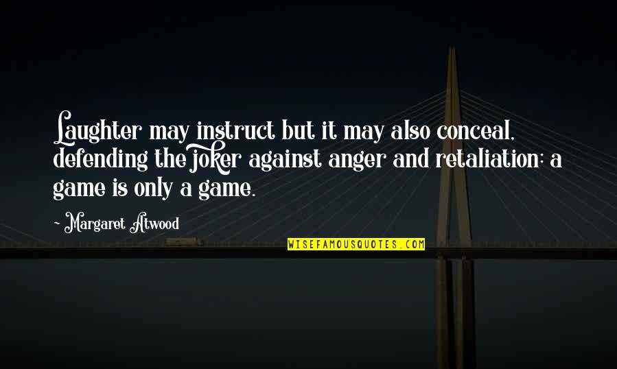 Retaliation Quotes By Margaret Atwood: Laughter may instruct but it may also conceal,