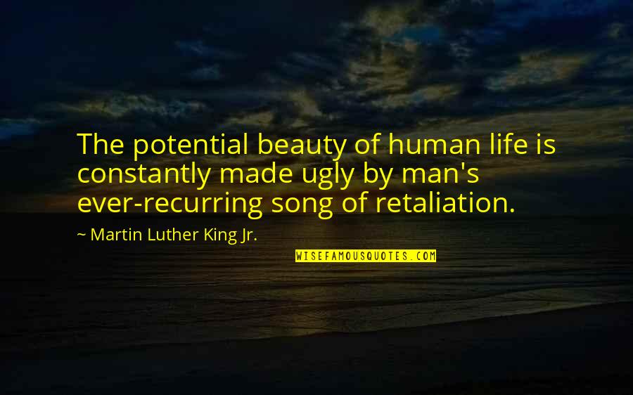 Retaliation Quotes By Martin Luther King Jr.: The potential beauty of human life is constantly