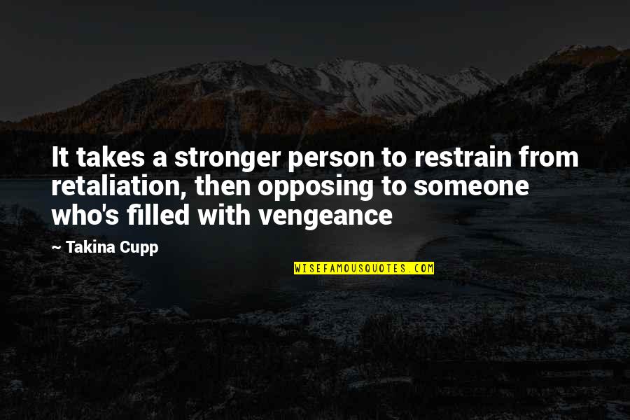 Retaliation Quotes By Takina Cupp: It takes a stronger person to restrain from