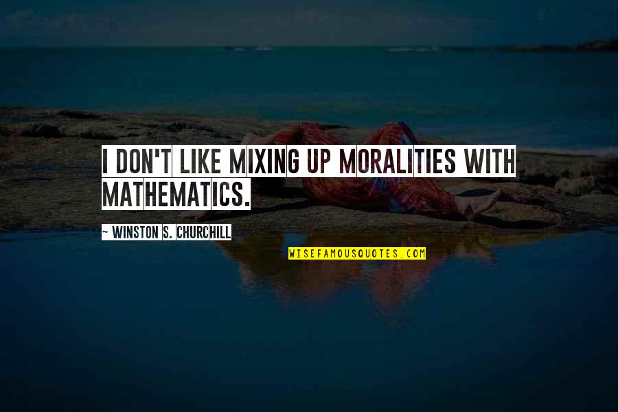Retallack Aqua Quotes By Winston S. Churchill: I don't like mixing up moralities with mathematics. Retallack Aqua Quotes By Winston S. Churchill: I don't like mixing up moralities with mathematics.