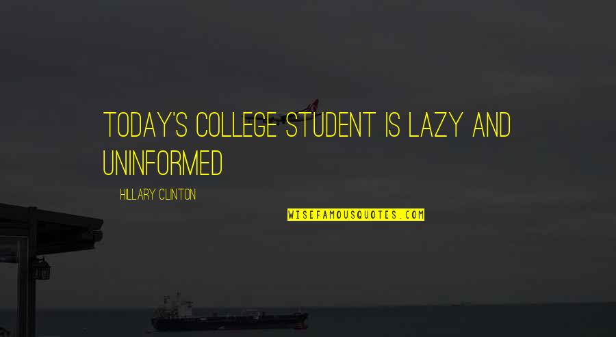 Retallack Resort Quotes By Hillary Clinton: Today's college student is lazy and uninformed