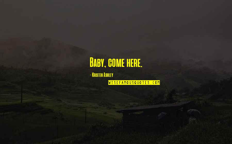 Retalliated Quotes By Kristen Ashley: Baby, come here. Retalliated Quotes By Kristen Ashley: Baby, come here.