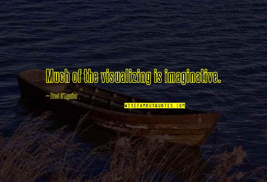 Retamar Cuba Quotes By Fred D'Aguiar: Much of the visualizing is imaginative. Retamar Cuba Quotes By Fred D'Aguiar: Much of the visualizing is imaginative.