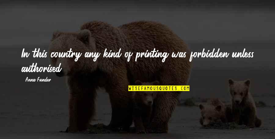 Retamoso Fc Quotes By Anna Funder: In this country any kind of printing was