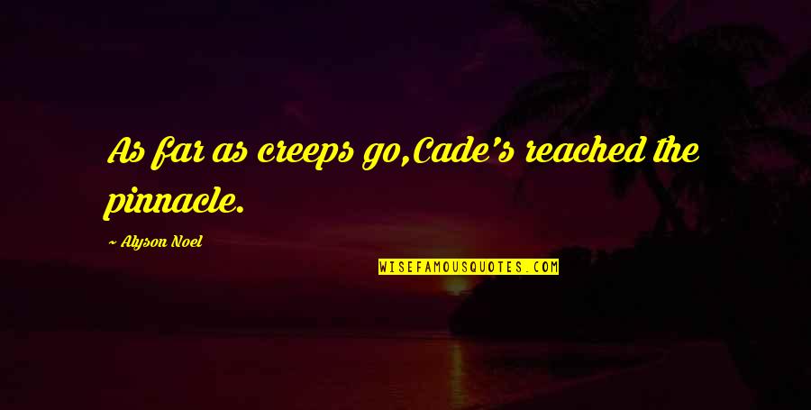 Retangler Quotes By Alyson Noel: As far as creeps go,Cade's reached the pinnacle. Retangler Quotes By Alyson Noel: As far as creeps go,Cade's reached the pinnacle.