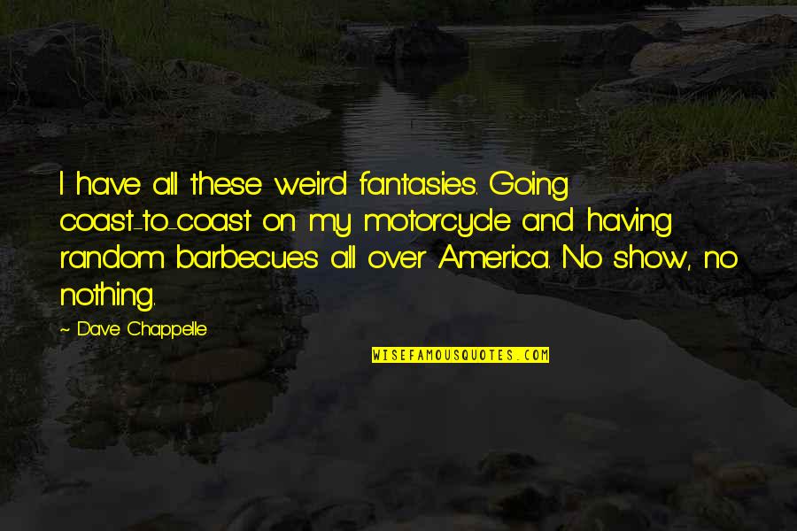 Retape Quotes By Dave Chappelle: I have all these weird fantasies. Going coast-to-coast Retape Quotes By Dave Chappelle: I have all these weird fantasies. Going coast-to-coast