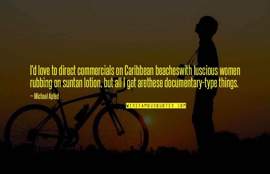 Retape Quotes By Michael Apted: I'd love to direct commercials on Caribbean beacheswith Retape Quotes By Michael Apted: I'd love to direct commercials on Caribbean beacheswith