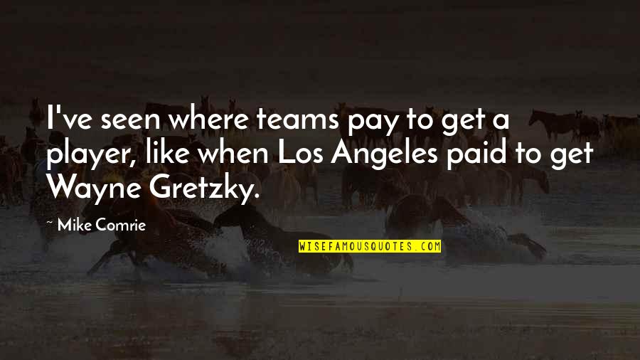 Retardador Quotes By Mike Comrie: I've seen where teams pay to get a