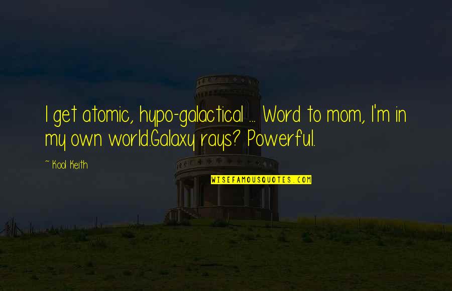 Retardant Quotes By Kool Keith: I get atomic, hypo-galactical ... Word to mom, Retardant Quotes By Kool Keith: I get atomic, hypo-galactical ... Word to mom,