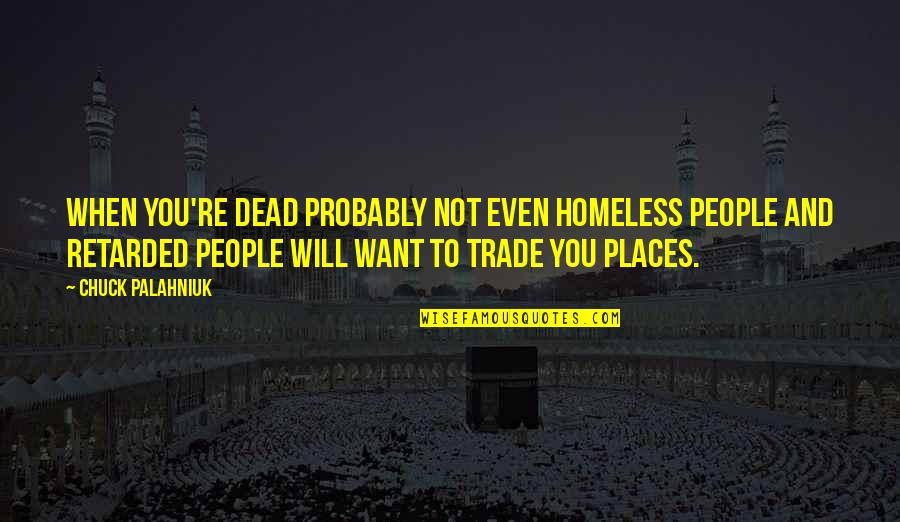 Retarded Quotes By Chuck Palahniuk: When you're dead probably not even homeless people