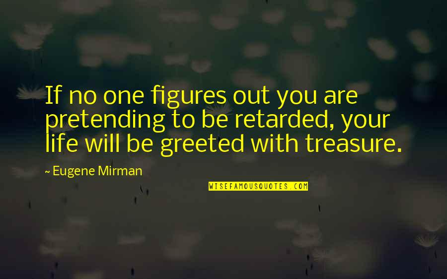 Retarded Quotes By Eugene Mirman: If no one figures out you are pretending