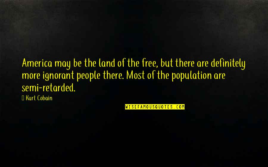 Retarded Quotes By Kurt Cobain: America may be the land of the free,