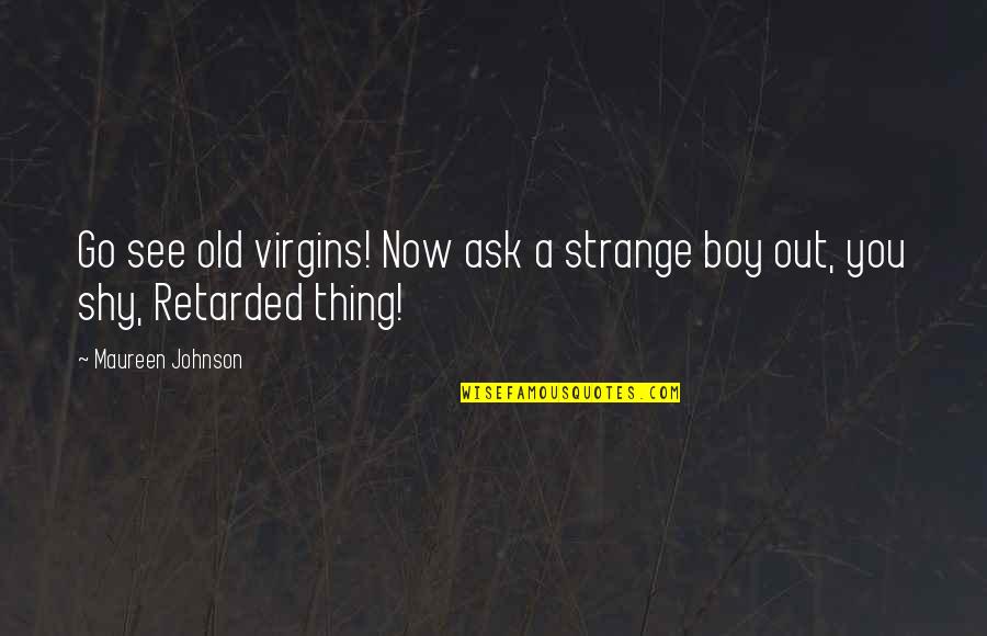 Retarded Quotes By Maureen Johnson: Go see old virgins! Now ask a strange