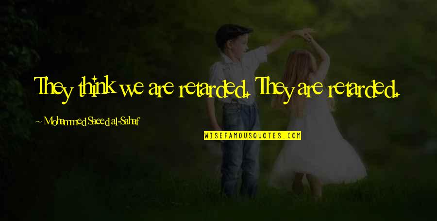 Retarded Quotes By Mohammed Saeed Al-Sahaf: They think we are retarded. They are retarded.