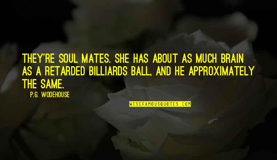 Retarded Quotes By P.G. Wodehouse: They're soul mates. She has about as much