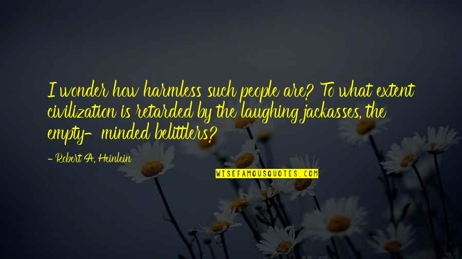 Retarded Quotes By Robert A. Heinlein: I wonder how harmless such people are? To